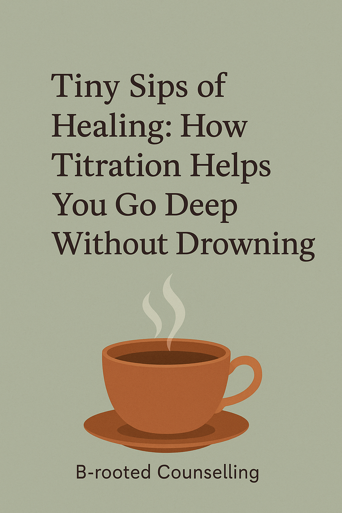 🌿 Tiny Sips of Healing: How Titration Helps You Go Deep Without Drowning